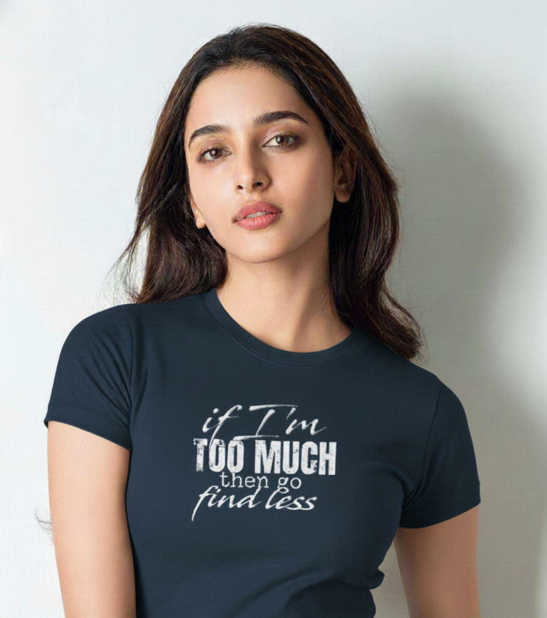 If I’m Too Much, Then Go Find Less – Women’s Cotton T-Shirt
